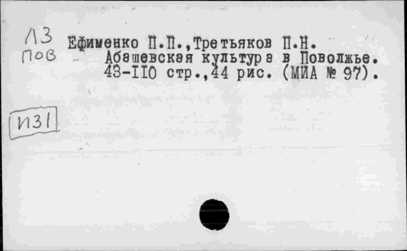 ﻿Ефименко П.П., Третъяков П.Н.
П°6 Абашевская культура в Поволжье. 43-ПО стр.,44 рис. (МЙА № 97).